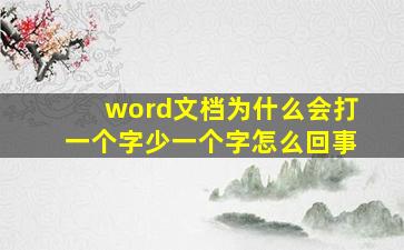 word文档为什么会打一个字少一个字怎么回事