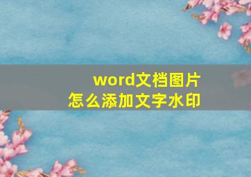 word文档图片怎么添加文字水印