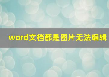 word文档都是图片无法编辑