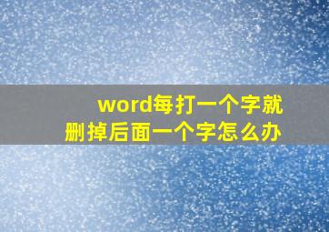 word每打一个字就删掉后面一个字怎么办