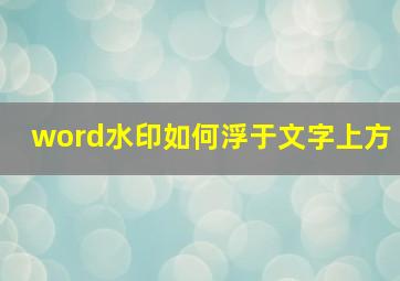 word水印如何浮于文字上方