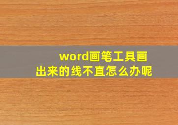 word画笔工具画出来的线不直怎么办呢