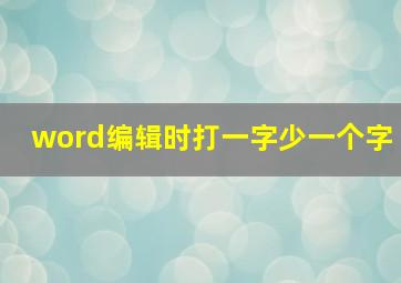 word编辑时打一字少一个字