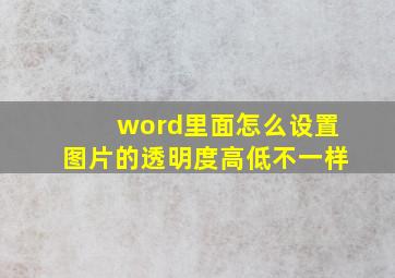 word里面怎么设置图片的透明度高低不一样