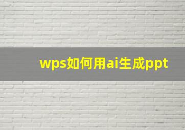 wps如何用ai生成ppt