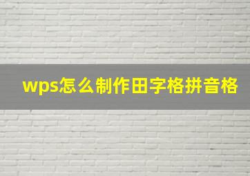 wps怎么制作田字格拼音格