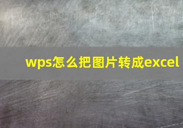 wps怎么把图片转成excel