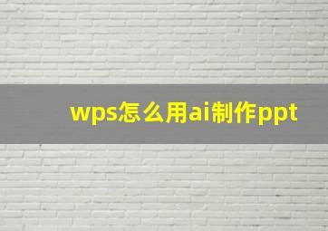 wps怎么用ai制作ppt