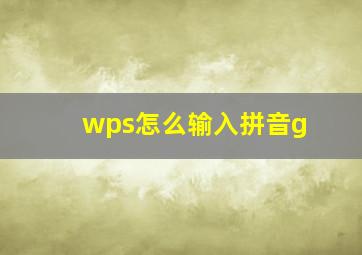 wps怎么输入拼音g