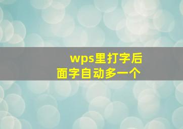 wps里打字后面字自动多一个