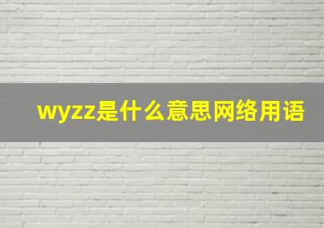 wyzz是什么意思网络用语