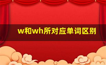 w和wh所对应单词区别