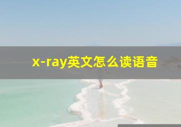 x-ray英文怎么读语音