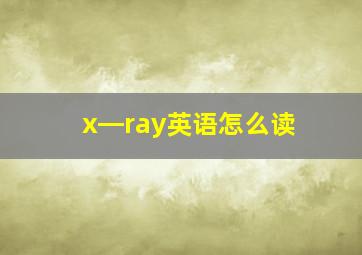 x―ray英语怎么读