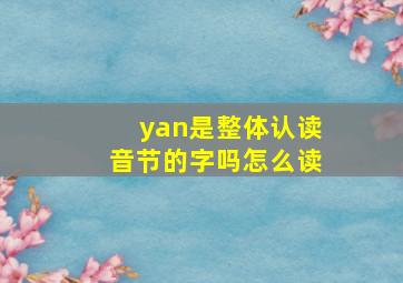 yan是整体认读音节的字吗怎么读