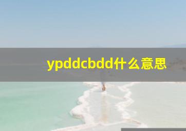 ypddcbdd什么意思