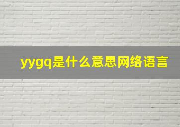 yygq是什么意思网络语言