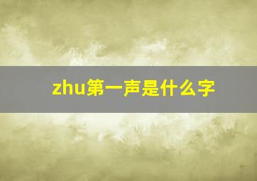 zhu第一声是什么字