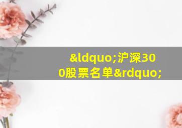 “沪深300股票名单”