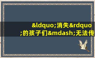 “消失”的孩子们—无法传出的求救声