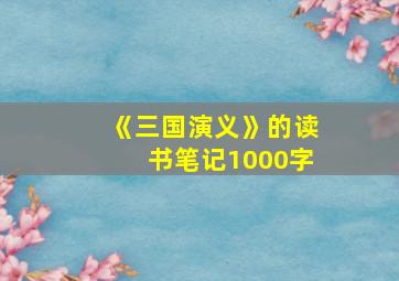 《三国演义》的读书笔记1000字