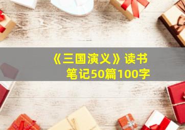 《三国演义》读书笔记50篇100字