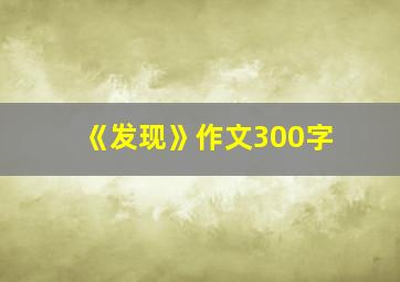 《发现》作文300字