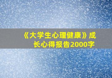 《大学生心理健康》成长心得报告2000字