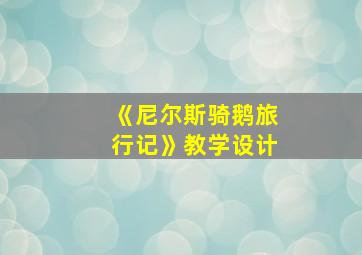 《尼尔斯骑鹅旅行记》教学设计