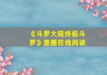 《斗罗大陆终极斗罗》漫画在线阅读