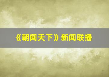 《朝闻天下》新闻联播