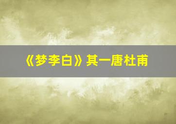 《梦李白》其一唐杜甫