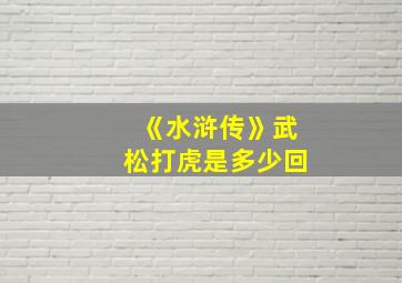 《水浒传》武松打虎是多少回