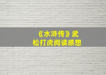 《水浒传》武松打虎阅读感想