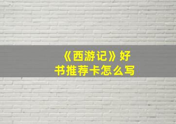 《西游记》好书推荐卡怎么写