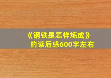 《钢铁是怎样炼成》的读后感600字左右