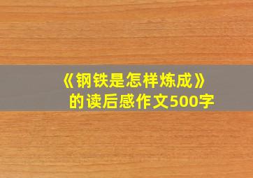 《钢铁是怎样炼成》的读后感作文500字