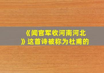 《闻官军收河南河北》这首诗被称为杜甫的