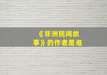 《非洲民间故事》的作者是谁