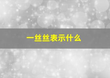 一丝丝表示什么