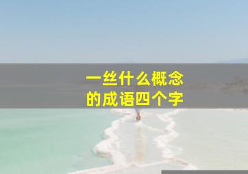 一丝什么概念的成语四个字