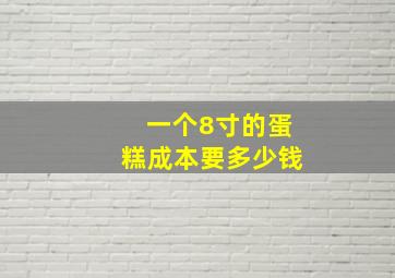 一个8寸的蛋糕成本要多少钱