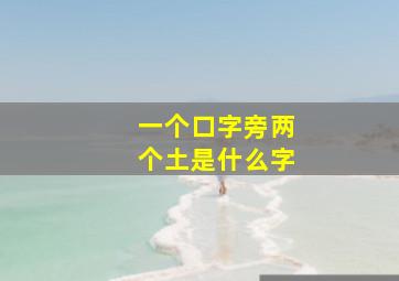 一个口字旁两个土是什么字