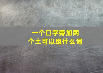 一个口字旁加两个土可以组什么词