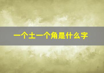 一个土一个角是什么字