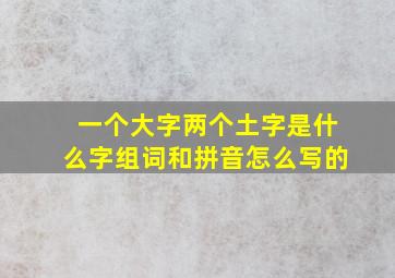 一个大字两个土字是什么字组词和拼音怎么写的