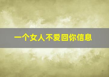 一个女人不爱回你信息