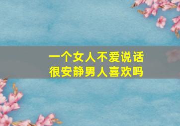 一个女人不爱说话很安静男人喜欢吗