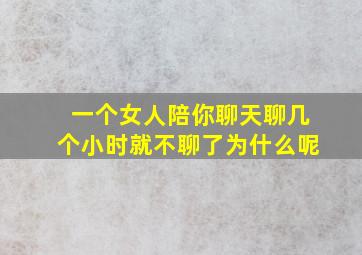 一个女人陪你聊天聊几个小时就不聊了为什么呢