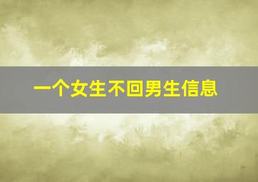 一个女生不回男生信息